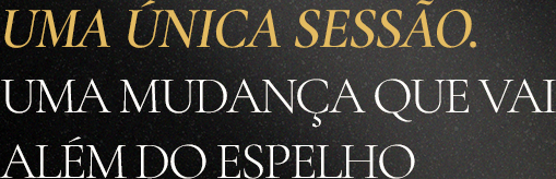 Uma única sessão. Uma mudança que vai além do espelho.