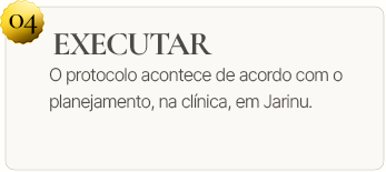 04. Executar. O protocolo acontece de acordo com o planejamento, na clínica, em Jarinu.